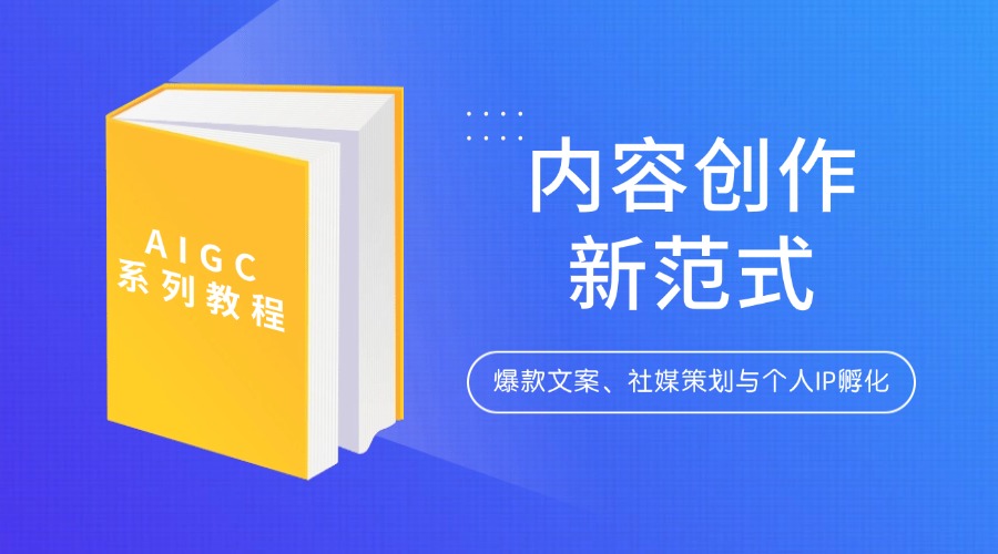 AIGC系列教程：内容创作新范式——爆款文案、社媒策划与个人IP孵化