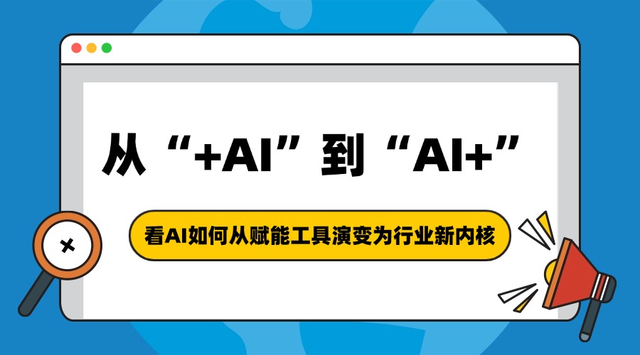 从“+AI”到“AI+”：看AI如何从赋能工具演变为行业新内核