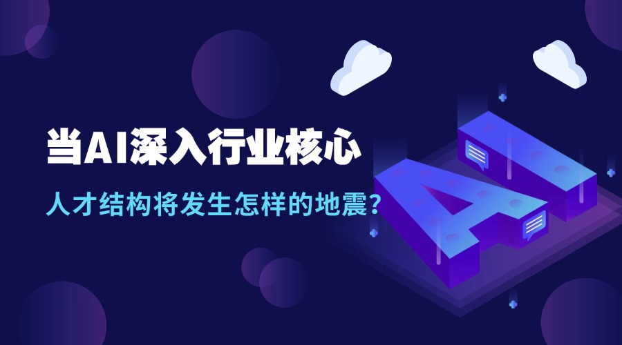 当AI深入行业核心:人才结构将发生怎样的地震?