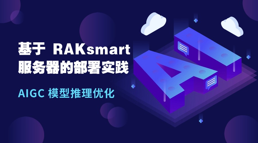 AIGC 模型推理优化：基于 RAKsmart 服务器的部署实践