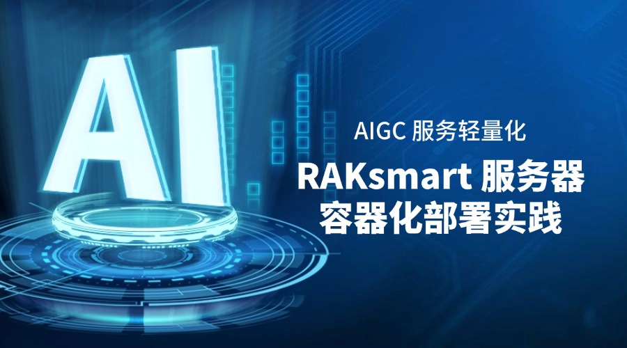 AIGC 服务轻量化:RAKsmart 服务器容器化部署实践