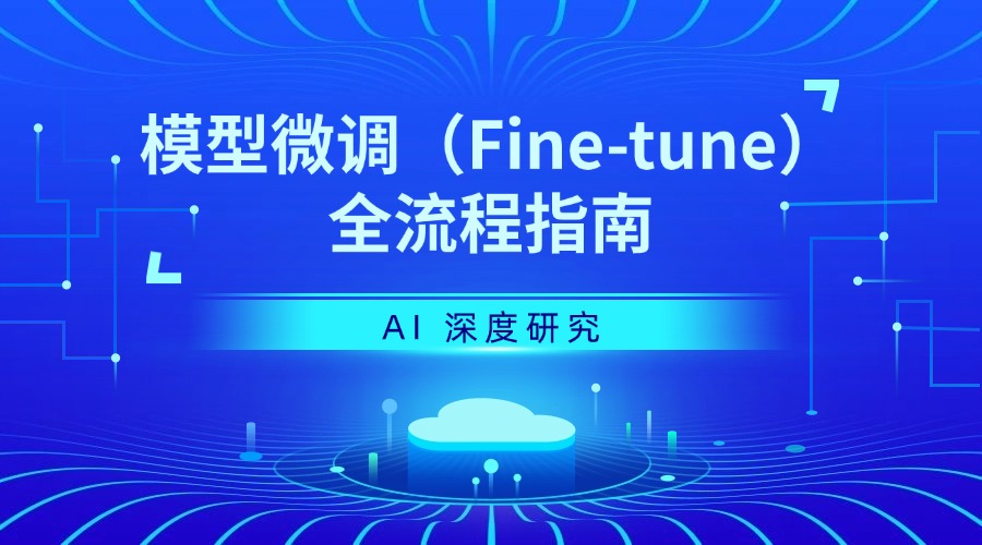 AI 深度研究：模型微调（Fine-tune）全流程指南