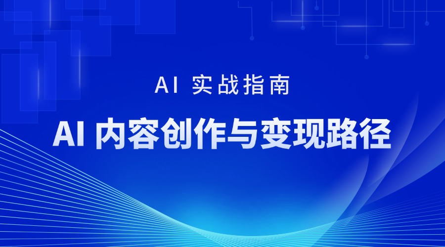 AI 实战指南：AI 内容创作与变现路径