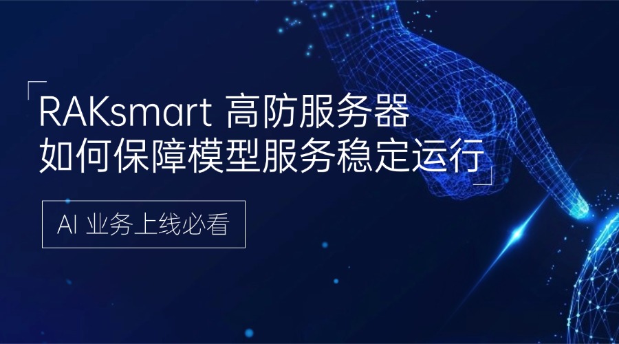 AI 业务上线必看：RAKsmart 高防服务器如何保障模型服务稳定运行