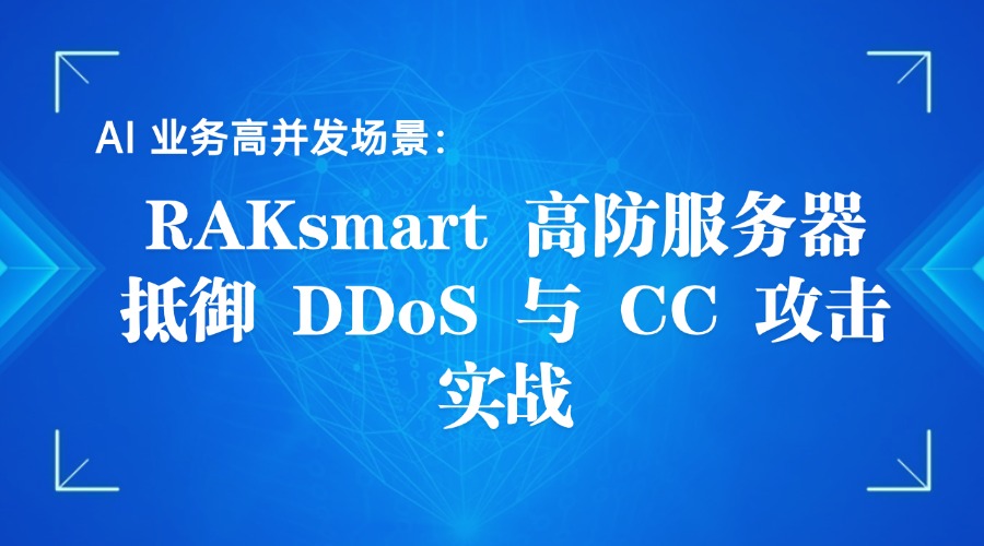 AI 业务高并发场景:RAKsmart 高防服务器抵御 DDoS 与 CC 攻击实战