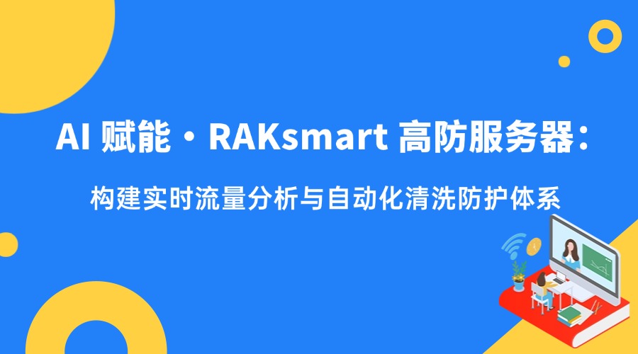 AI 赋能・RakSmart 高防服务器:构建实时流量分析与自动化清洗防护体系